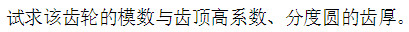 已知直齿圆柱齿轮分度圆直径d=32齿数Z=16则可求得齿顶高